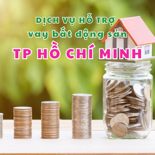 Dịch vụ hỗ trợ vay bất động sản TP Hồ Chí Minh